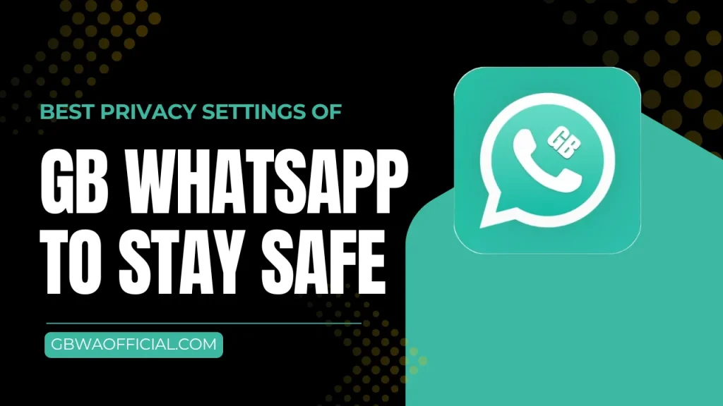Best Privacy Settings Of GB WhatsApp To Stay Safe