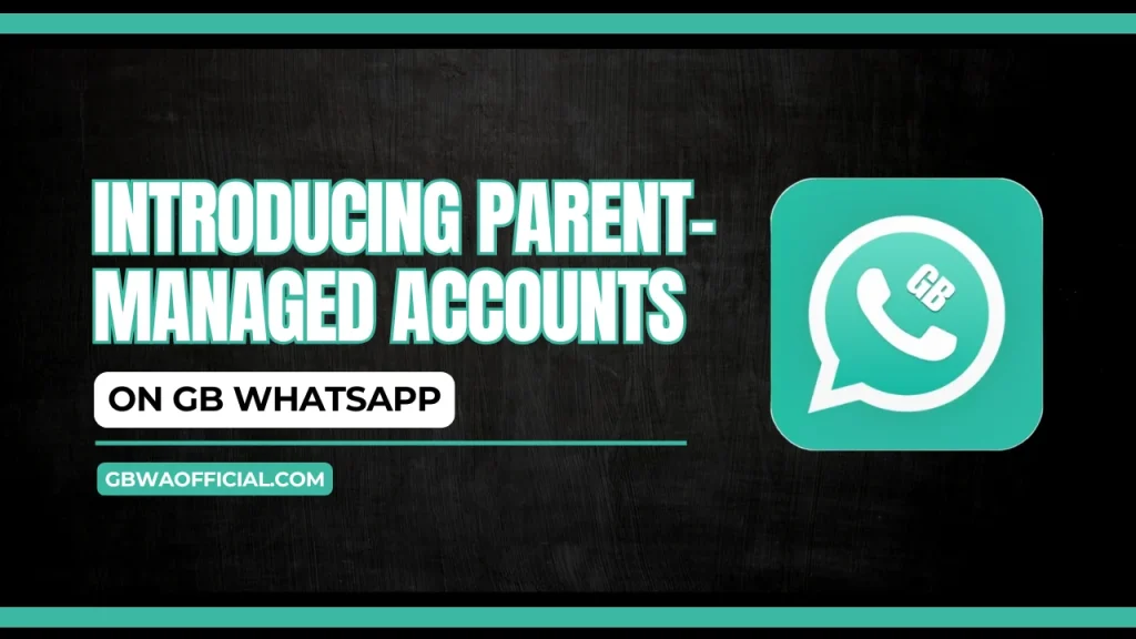 Introducing Parent-Managed Accounts on GB WhatsApp